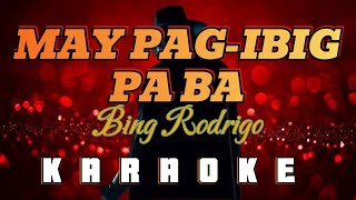 MAY PAG IBIG PA BA By Bing Rodrigo KARAOKE HD [upl. by Olnton]