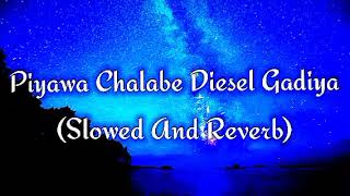 Piyawa Chalabe Diesel Gadiya Slowed And Reverb [upl. by Macfadyn]