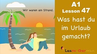 Learn German  Perfekt  Was hast du im Urlaub gemacht  German for beginners  A1  Lesson 47 [upl. by Aisauqal]