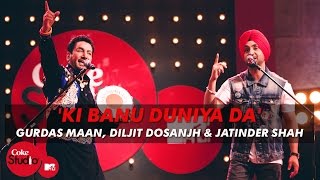 Ki Banu Duniya Da  Gurdas Maan feat Diljit Dosanjh amp Jatinder Shah  Coke Studio  MTV Season 4 [upl. by Andriette307]